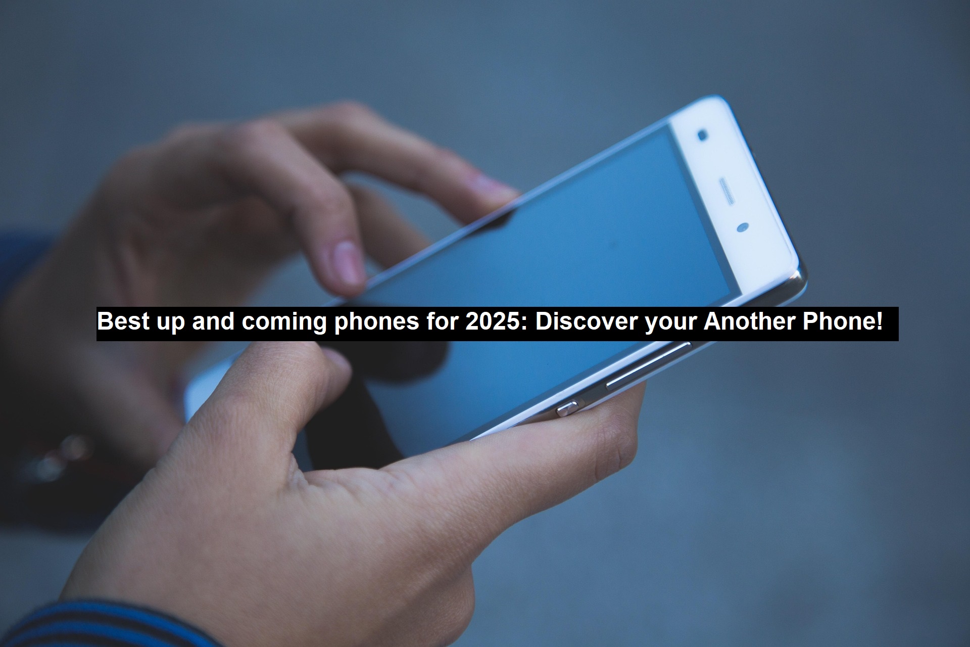 Best Upcoming Phones for 2025: Discover your Another Phone!